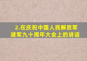 2.在庆祝中国人民解放军建军九十周年大会上的讲话