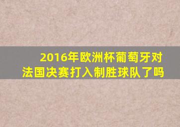 2016年欧洲杯葡萄牙对法国决赛打入制胜球队了吗
