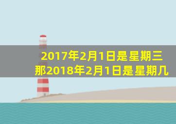 2017年2月1日是星期三那2018年2月1日是星期几