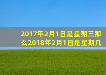 2017年2月1日是星期三那么2018年2月1日是星期几