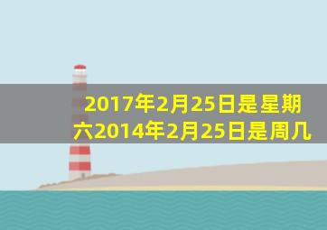 2017年2月25日是星期六2014年2月25日是周几