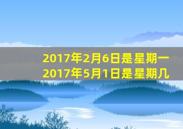 2017年2月6日是星期一2017年5月1日是星期几