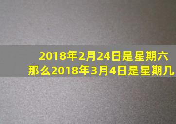 2018年2月24日是星期六那么2018年3月4日是星期几