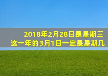 2018年2月28日是星期三这一年的3月1日一定是星期几