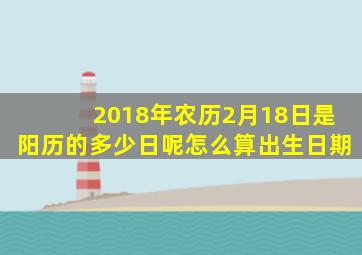 2018年农历2月18日是阳历的多少日呢怎么算出生日期
