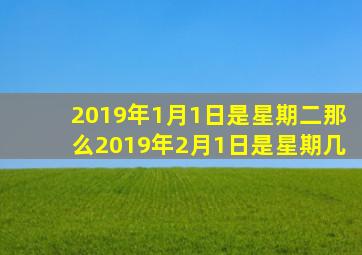 2019年1月1日是星期二那么2019年2月1日是星期几
