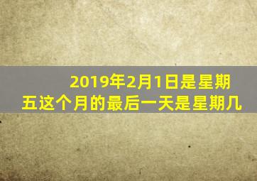2019年2月1日是星期五这个月的最后一天是星期几