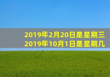 2019年2月20日是星期三2019年10月1日是星期几