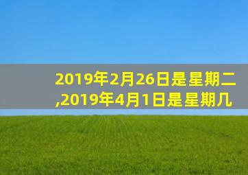 2019年2月26日是星期二,2019年4月1日是星期几