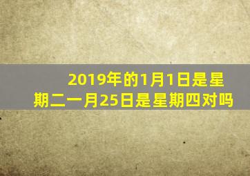 2019年的1月1日是星期二一月25日是星期四对吗
