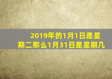 2019年的1月1日是星期二那么1月31日是星期几