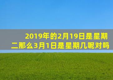 2019年的2月19日是星期二那么3月1日是星期几呢对吗