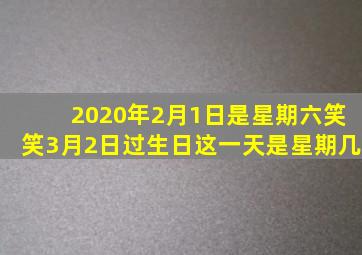 2020年2月1日是星期六笑笑3月2日过生日这一天是星期几