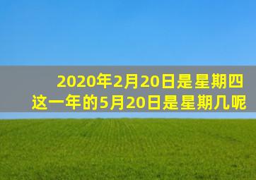 2020年2月20日是星期四这一年的5月20日是星期几呢