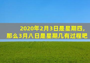 2020年2月3日是星期四,那么3月八日是星期几有过程吧