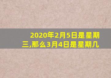 2020年2月5日是星期三,那么3月4日是星期几