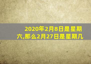2020年2月8日是星期六,那么2月27日是星期几