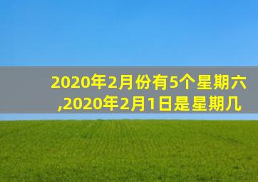 2020年2月份有5个星期六,2020年2月1日是星期几
