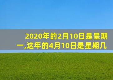 2020年的2月10日是星期一,这年的4月10日是星期几
