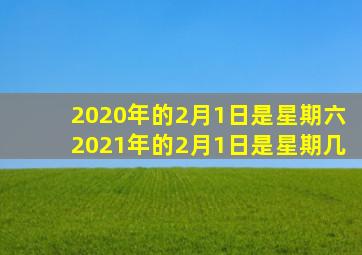 2020年的2月1日是星期六2021年的2月1日是星期几
