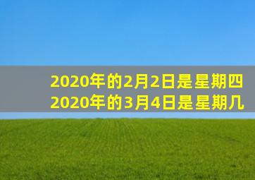 2020年的2月2日是星期四2020年的3月4日是星期几