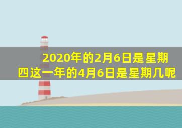 2020年的2月6日是星期四这一年的4月6日是星期几呢