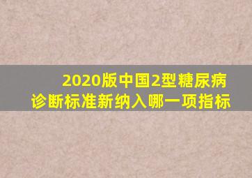 2020版中国2型糖尿病诊断标准新纳入哪一项指标