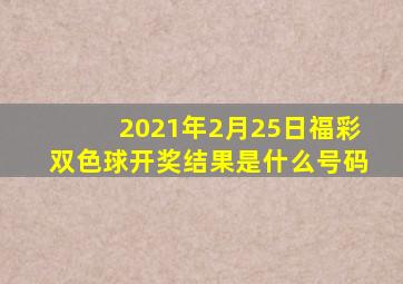 2021年2月25日福彩双色球开奖结果是什么号码