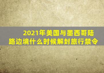 2021年美国与墨西哥陆路边境什么时候解封旅行禁令