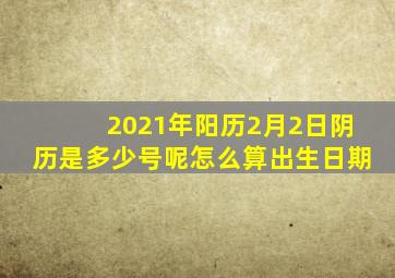 2021年阳历2月2日阴历是多少号呢怎么算出生日期