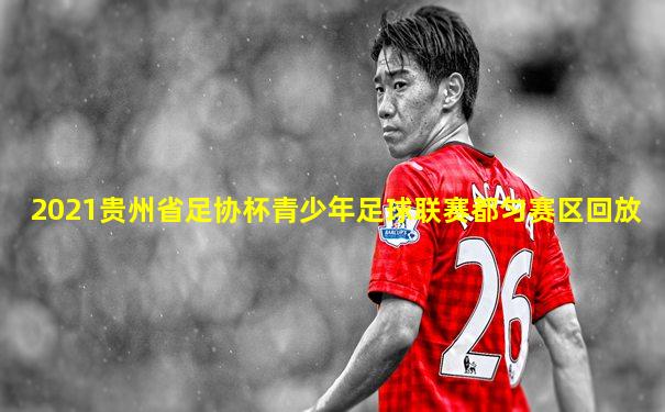 2021贵州省足协杯青少年足球联赛都匀赛区回放