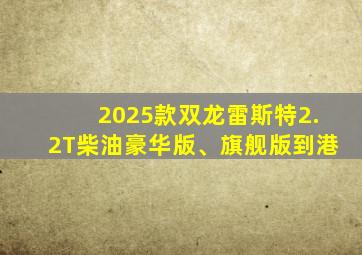 2025款双龙雷斯特2.2T柴油豪华版、旗舰版到港