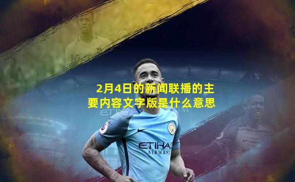 2月4日的新闻联播的主要内容文字版是什么意思
