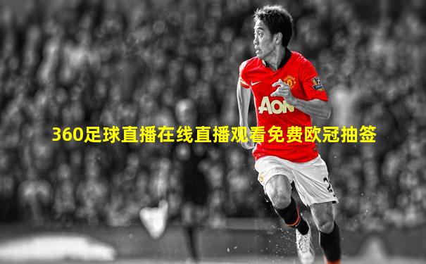 360足球直播在线直播观看免费欧冠抽签