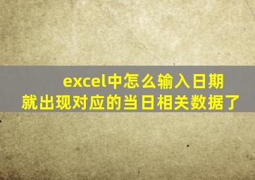 excel中怎么输入日期就出现对应的当日相关数据了