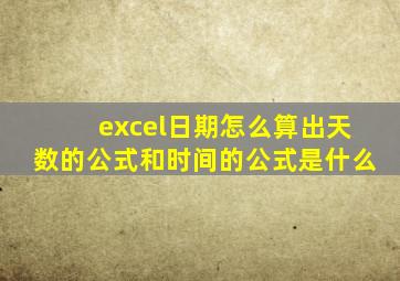 excel日期怎么算出天数的公式和时间的公式是什么