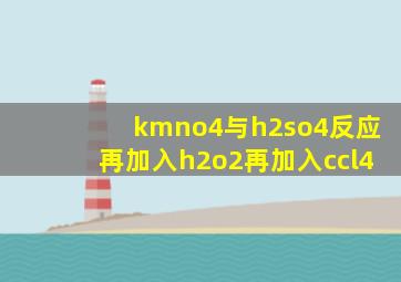 kmno4与h2so4反应再加入h2o2再加入ccl4