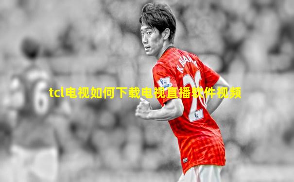 tcl电视如何下载电视直播软件视频