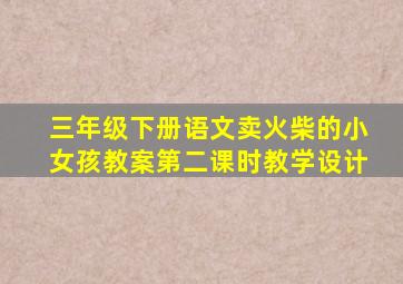 三年级下册语文卖火柴的小女孩教案第二课时教学设计