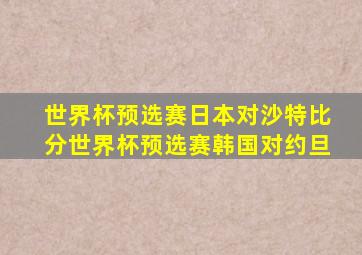 世界杯预选赛日本对沙特比分世界杯预选赛韩国对约旦