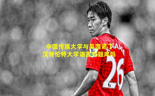 中国传媒大学与英国诺丁汉特伦特大学语言有题库吗
