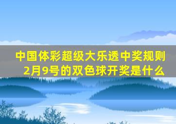 中国体彩超级大乐透中奖规则2月9号的双色球开奖是什么