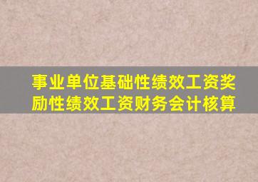事业单位基础性绩效工资奖励性绩效工资财务会计核算