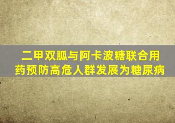 二甲双胍与阿卡波糖联合用药预防高危人群发展为糖尿病