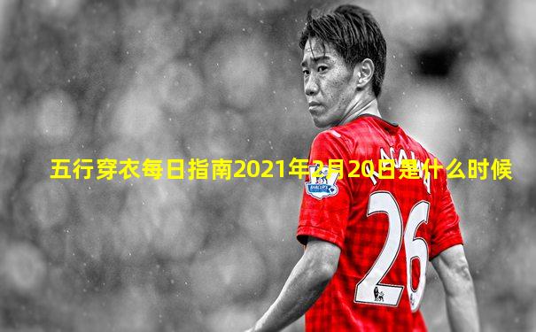 五行穿衣每日指南2021年2月20日是什么时候