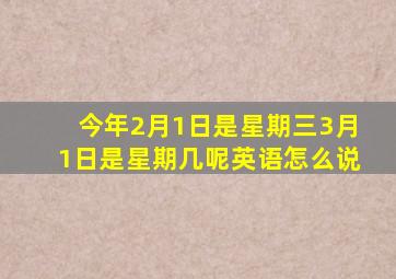 今年2月1日是星期三3月1日是星期几呢英语怎么说