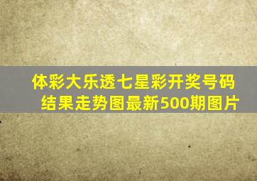 体彩大乐透七星彩开奖号码结果走势图最新500期图片
