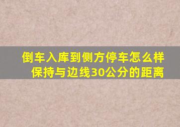 倒车入库到侧方停车怎么样保持与边线30公分的距离