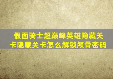假面骑士超巅峰英雄隐藏关卡隐藏关卡怎么解锁颅骨密码