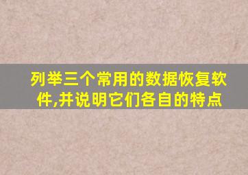 列举三个常用的数据恢复软件,并说明它们各自的特点